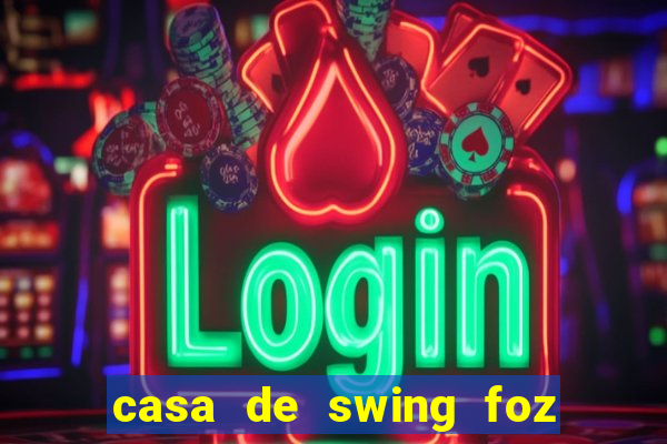 casa de swing foz do iguaçu