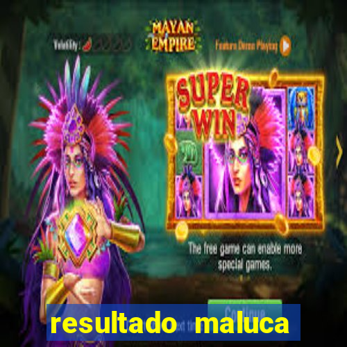 resultado maluca bahia de hoje