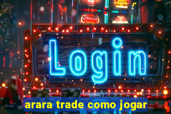 arara trade como jogar