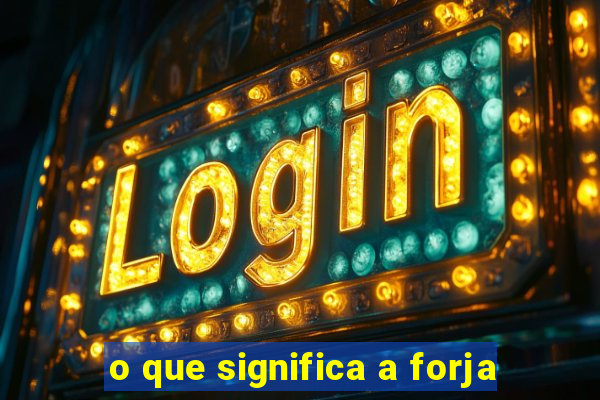 o que significa a forja