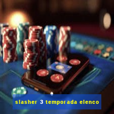 slasher 3 temporada elenco