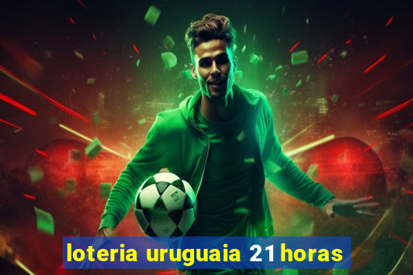 loteria uruguaia 21 horas