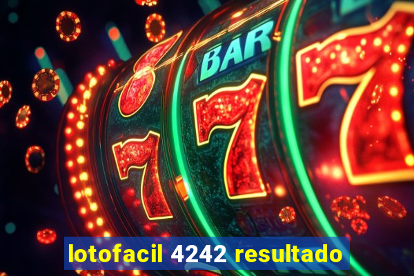 lotofacil 4242 resultado