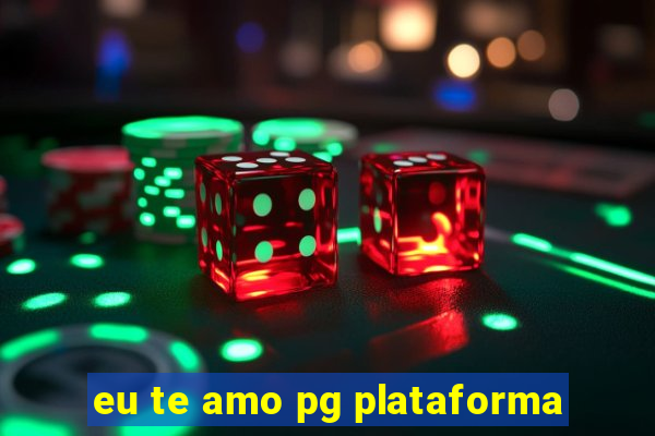 eu te amo pg plataforma