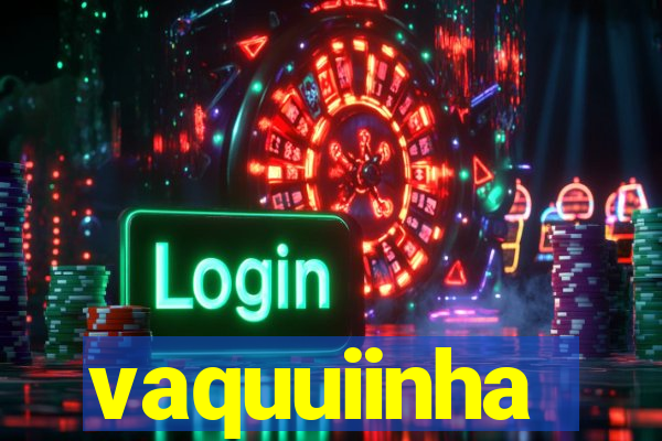 vaquuiinha