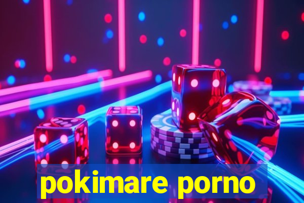 pokimare porno