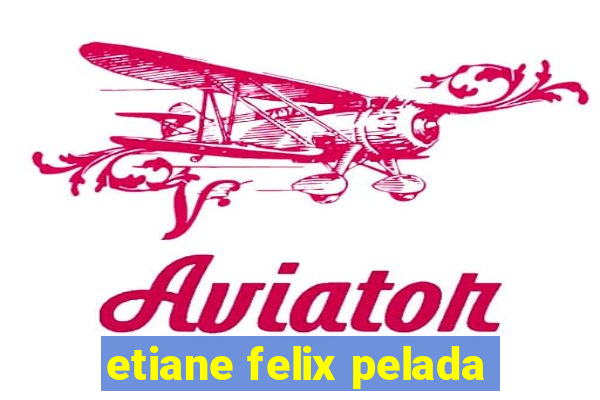 etiane felix pelada