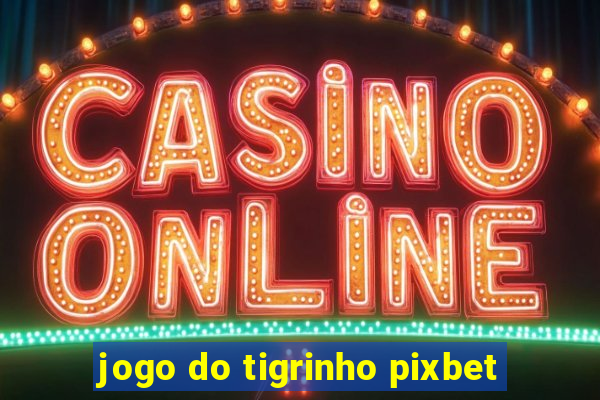 jogo do tigrinho pixbet