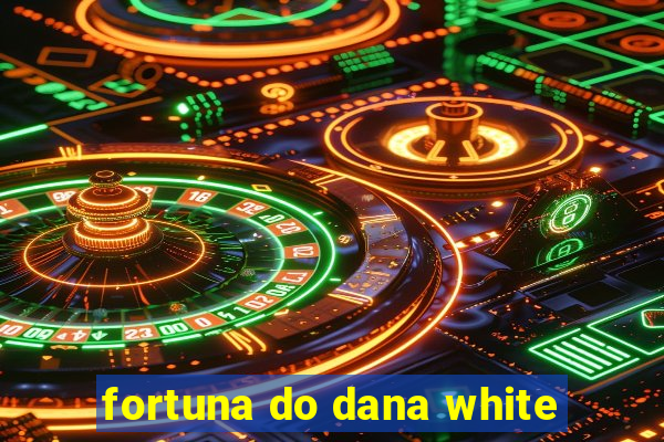 fortuna do dana white