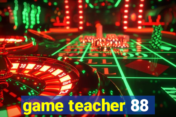 game teacher 88