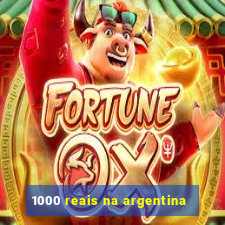 1000 reais na argentina