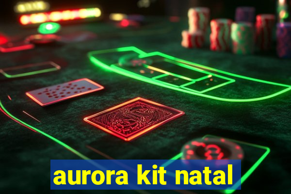 aurora kit natal