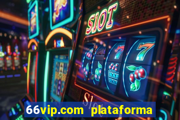 66vip.com plataforma de jogos