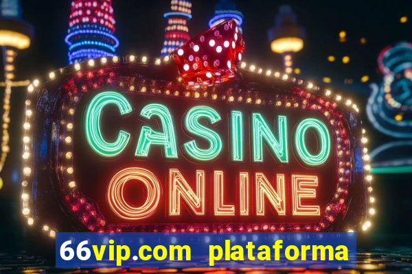 66vip.com plataforma de jogos