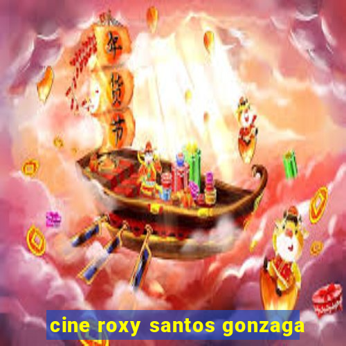 cine roxy santos gonzaga