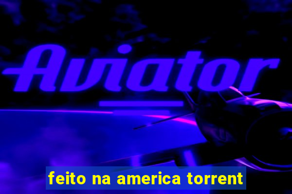 feito na america torrent