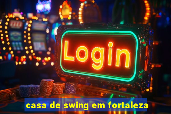 casa de swing em fortaleza