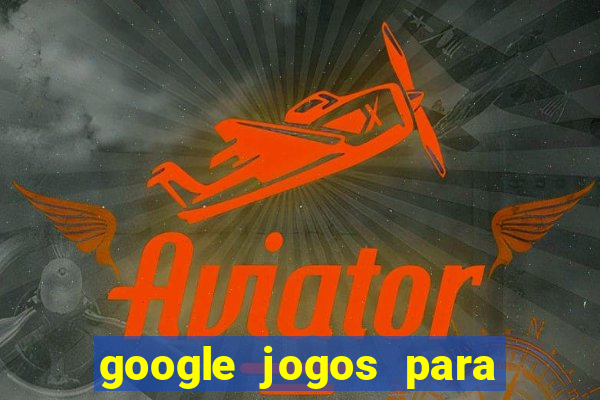 google jogos para ganhar dinheiro