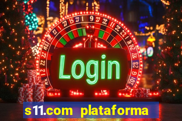 s11.com plataforma de jogos