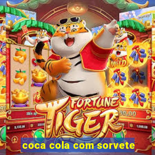 coca cola com sorvete