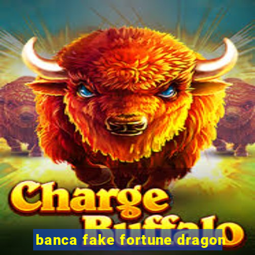 banca fake fortune dragon