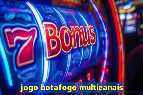 jogo botafogo multicanais