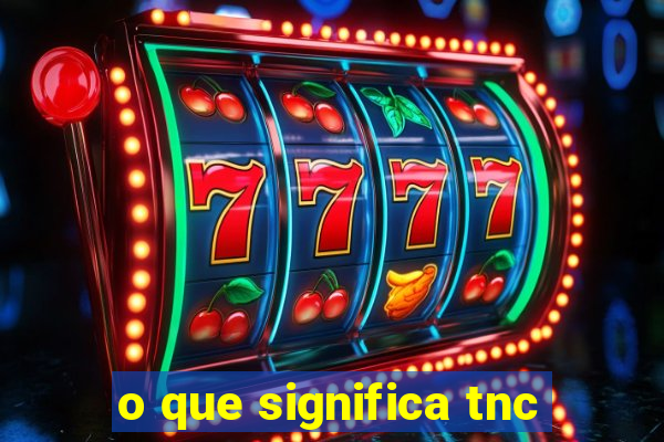 o que significa tnc