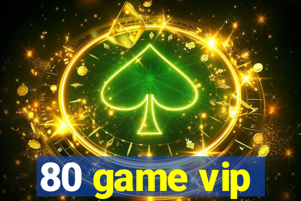 80 game vip