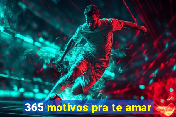 365 motivos pra te amar