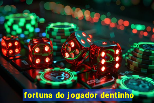 fortuna do jogador dentinho