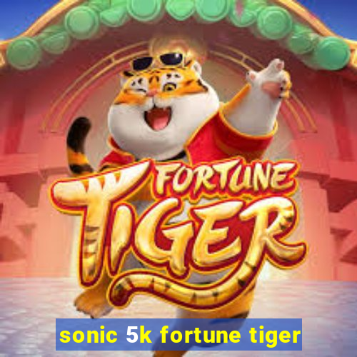 sonic 5k fortune tiger