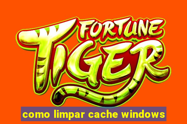 como limpar cache windows