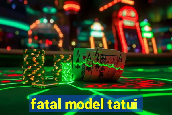 fatal model tatui