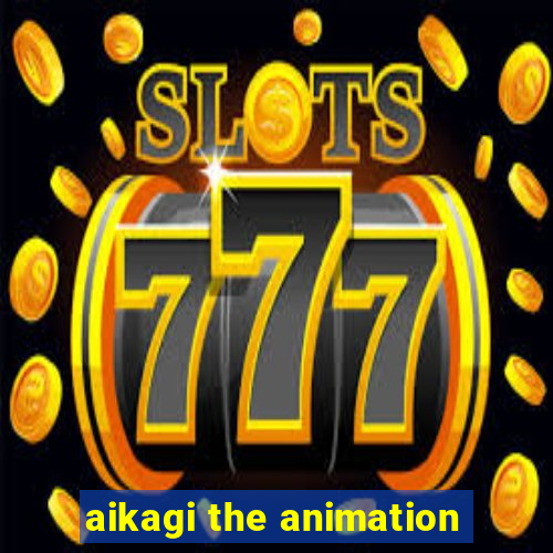 aikagi the animation