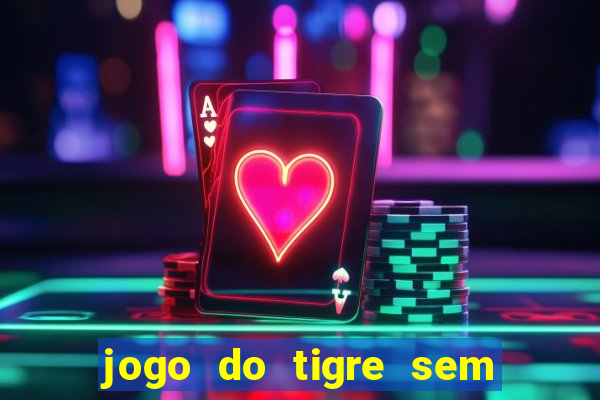 jogo do tigre sem deposito minimo