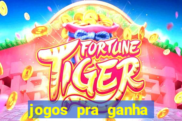 jogos pra ganha dinheiro de verdade