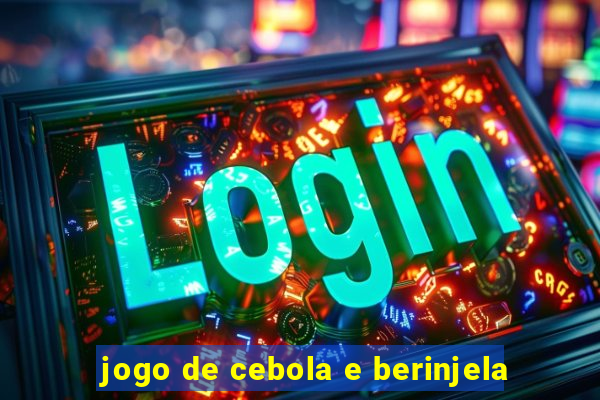 jogo de cebola e berinjela