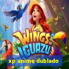 xp anime dublado