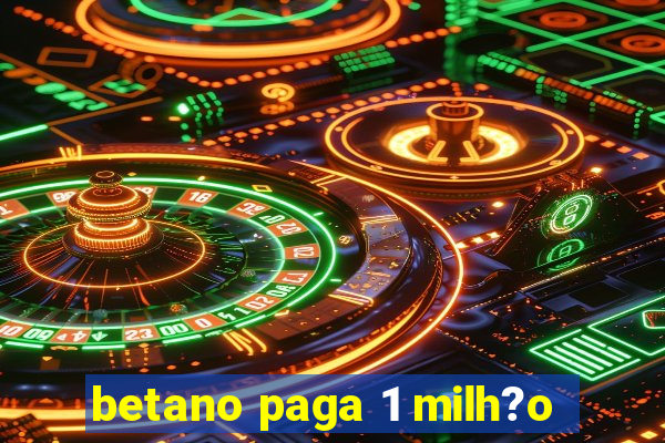 betano paga 1 milh?o