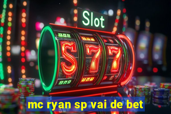 mc ryan sp vai de bet