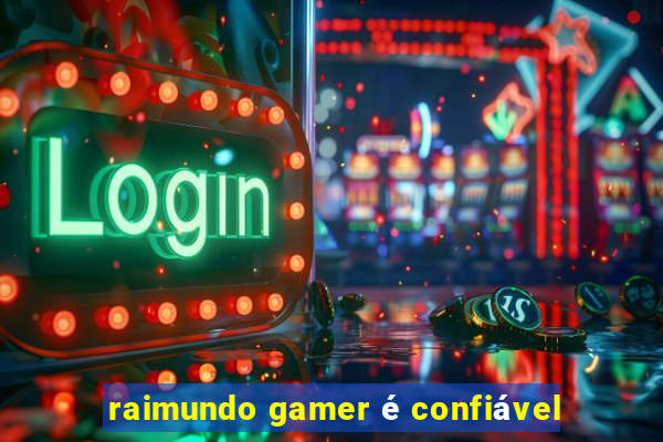 raimundo gamer é confiável