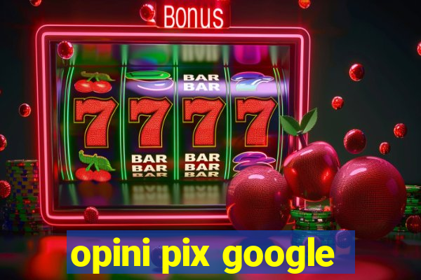 opini pix google