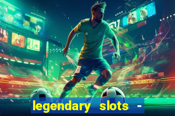 legendary slots - casino games