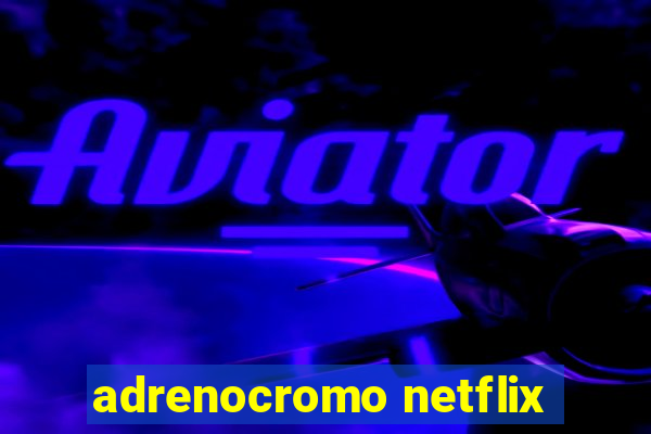 adrenocromo netflix