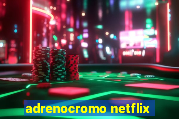 adrenocromo netflix