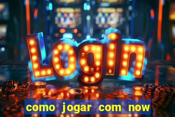 como jogar com now no big win