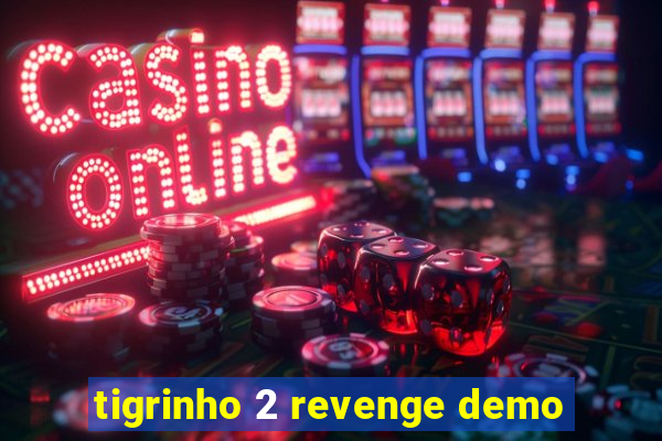 tigrinho 2 revenge demo