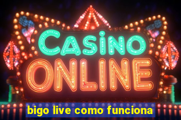 bigo live como funciona