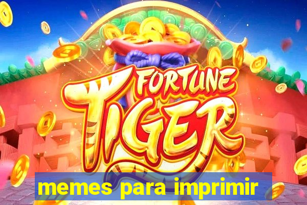 memes para imprimir