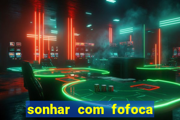 sonhar com fofoca jogo do bicho